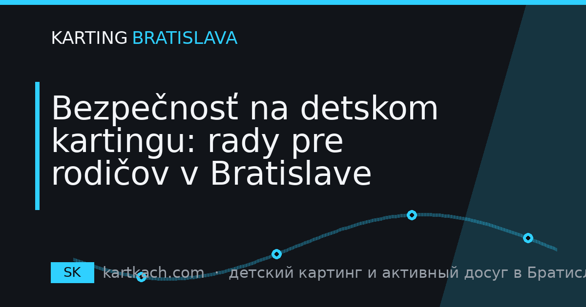 Bezpečnosť na detskom kartingu: rady pre rodičov v Bratislave