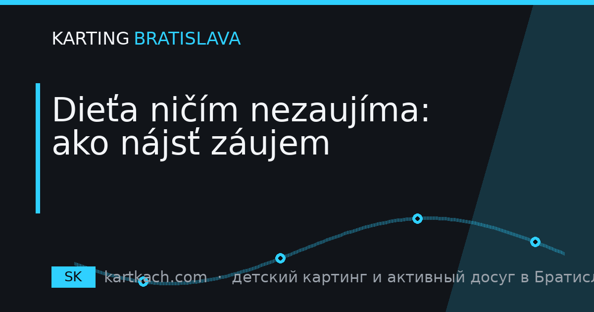 Dieťa ničím nezaujíma: ako nájsť záujem