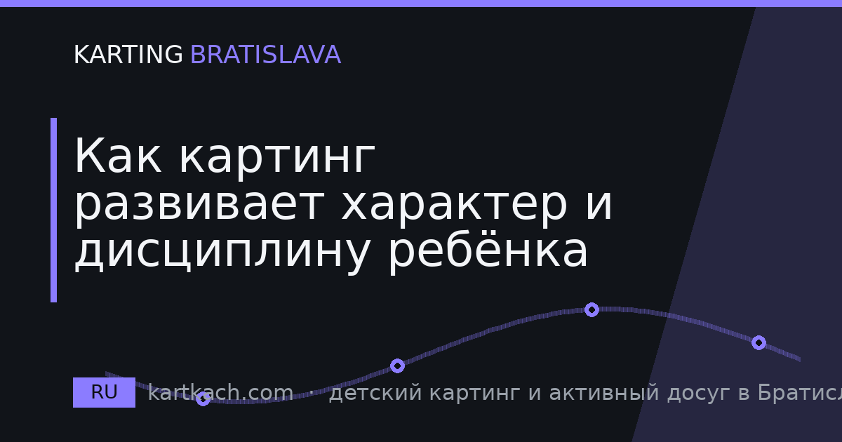 Как картинг развивает характер и дисциплину ребёнка