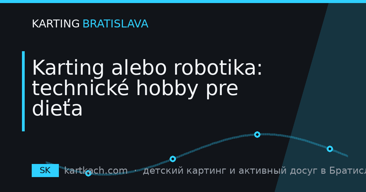 Karting alebo robotika: technické hobby pre dieťa